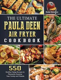 Cover image for The Ultimate Paula Deen Air Fryer Cookbook: 550 Healthy Frying Recipes to Pleasantly Surprise Your Family and Friends