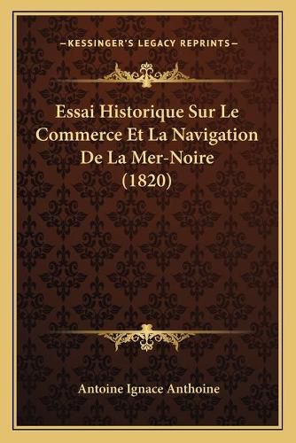 Cover image for Essai Historique Sur Le Commerce Et La Navigation de La Mer-Noire (1820)