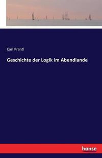 Cover image for Geschichte der Logik im Abendlande