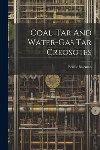 Cover image for Coal-tar And Water-gas Tar Creosotes