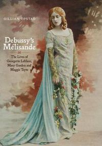 Cover image for Debussy's Melisande: The Lives of Georgette Leblanc, Mary Garden and Maggie Teyte