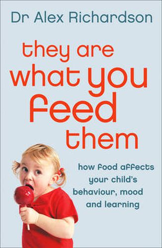 Cover image for They Are What You Feed Them: How Food Can Improve Your Child's Behaviour, Mood and Learning