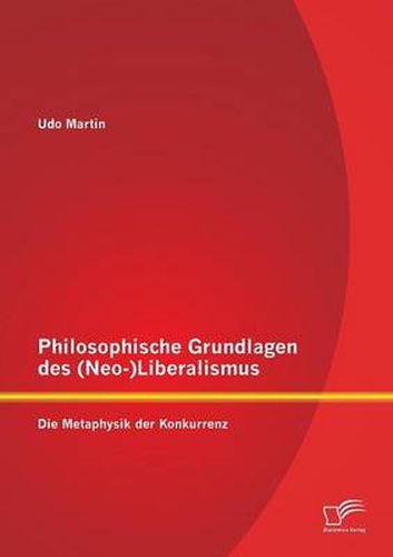 Cover image for Philosophische Grundlagen des (Neo-)Liberalismus: Die Metaphysik der Konkurrenz