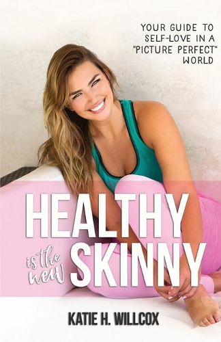 Cover image for Healthy Is the New Skinny: Your Guide to Self-Love in a  Picture Perfect  World