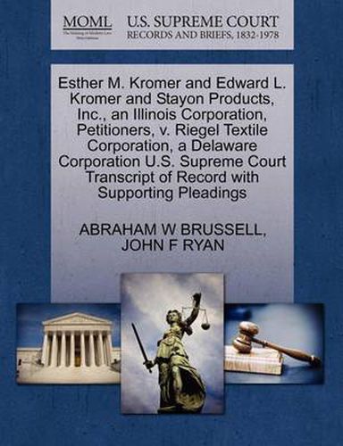 Cover image for Esther M. Kromer and Edward L. Kromer and Stayon Products, Inc., an Illinois Corporation, Petitioners, V. Riegel Textile Corporation, a Delaware Corporation U.S. Supreme Court Transcript of Record with Supporting Pleadings