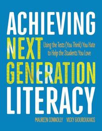 Cover image for Achieving Next Generation Literacy: Using the Tests (You Think) You Hate to Help the Students You Love