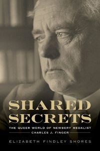 Cover image for Shared Secrets: The Queer World of Newbery Medalist Charles J. Finger