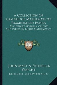 Cover image for A Collection of Cambridge Mathematical Examination Papers: As Given at Several Colleges and Papers in Mixed Mathematics