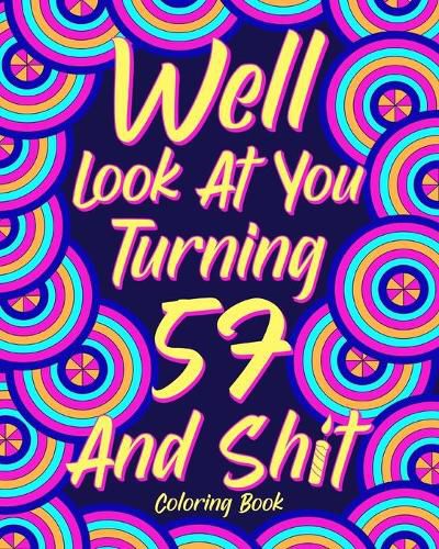 Cover image for Well Look at You Turning 57 and Shit