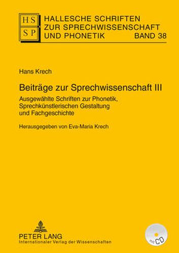 Beitraege Zur Sprechwissenschaft III: Ausgewaehlte Schriften Zur Phonetik, Sprechkuenstlerischen Gestaltung Und Fachgeschichte. Herausgegeben Von Eva-Maria Krech