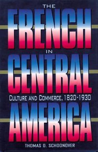 Cover image for The French in Central America: Culture and Commerce, 1820-1930