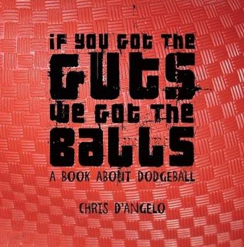 If You Got the Guts, We Got the Balls: A Book About Dodgeball