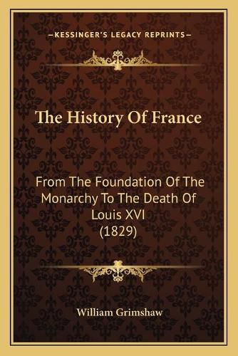 The History of France: From the Foundation of the Monarchy to the Death of Louis XVI (1829)