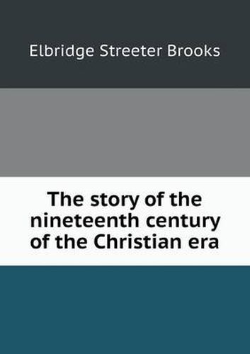 The story of the nineteenth century of the Christian era