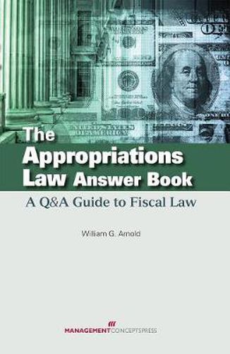 The Appropriations Law Answer Book: A Q&A Guide to Fiscal Law