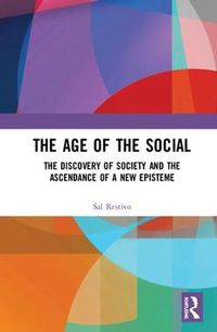 Cover image for The Age of the Social: The Discovery of Society and The Ascendance of a New Episteme