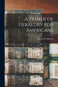 Cover image for A Primer of Heraldry for Americans
