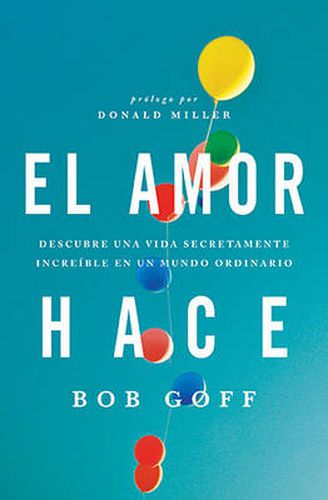 Cover image for El amor hace: Descubre una vida secretamente increible en un mundo ordinario