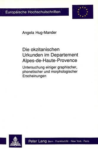 Cover image for Die Okzitanischen Urkunden Im Departement Alpes-de-Haute-Provence: Untersuchung Einiger Graphischer, Phonetischer Und Morphologischer Erscheinungen