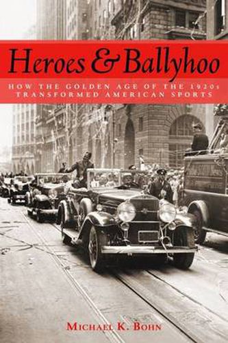 Cover image for Heroes and Ballyhoo: How the Golden Age of the 1920s Transformed American Sports