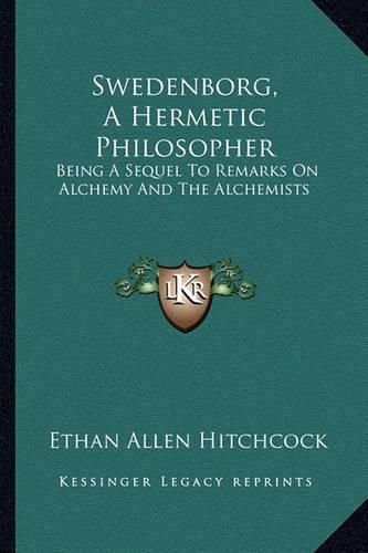 Cover image for Swedenborg, a Hermetic Philosopher: Being a Sequel to Remarks on Alchemy and the Alchemists