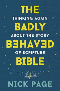 Cover image for The Badly Behaved Bible: Thinking again about the story of Scripture