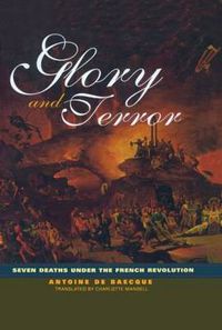 Cover image for Glory and Terror: Seven Deaths Under the French Revolution