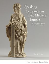 Cover image for Speaking Sculptures in Late Medieval Europe