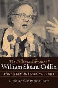 Cover image for The Collected Sermons of William Sloane Coffin, Volume One: The Riverside Years