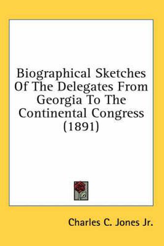 Biographical Sketches of the Delegates from Georgia to the Continental Congress (1891)