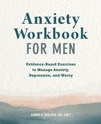 Cover image for Anxiety Workbook for Men: Evidence-Based Exercises to Manage Anxiety, Depression, and Worry