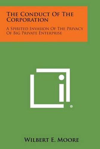 Cover image for The Conduct of the Corporation: A Spirited Invasion of the Privacy of Big Private Enterprise