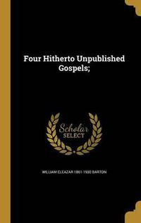 Cover image for Four Hitherto Unpublished Gospels;