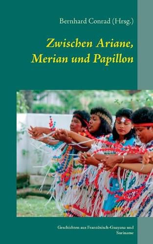 Cover image for Zwischen Ariane, Merian und Papillon: Geschichten aus Franzoesisch-Guayana und Suriname