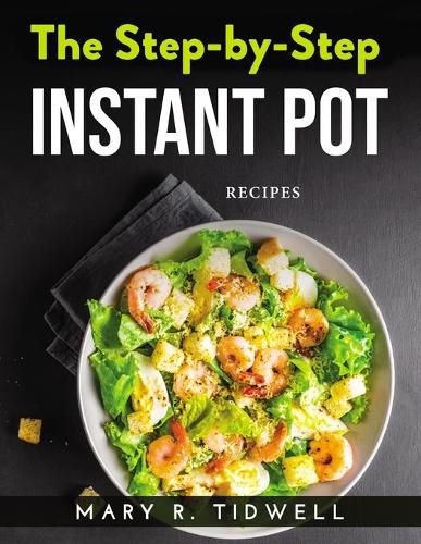 Cover image for The Step-By-Step Instant Pot: Recipes