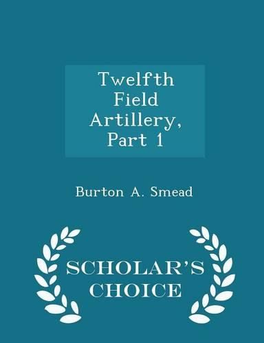 Cover image for Twelfth Field Artillery, Part 1 - Scholar's Choice Edition