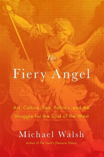 Cover image for The Fiery Angel: Art, Culture, Sex, Politics, and the Struggle for the Soul of the West