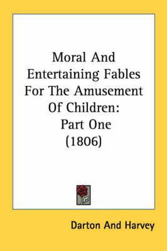 Cover image for Moral and Entertaining Fables for the Amusement of Children: Part One (1806)
