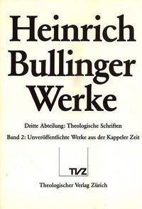 Cover image for Heinrich Bullinger. Werke: 3. Abteilung: Theologische Schriften. Band 2: Unveroffentlichte Werke Der Kappeler Zeit. Theologica