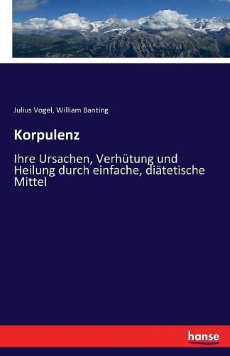 Korpulenz: Ihre Ursachen, Verhutung und Heilung durch einfache, diatetische Mittel