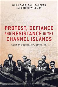 Cover image for Protest, Defiance and Resistance in the Channel Islands: German Occupation, 1940-45