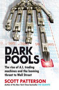 Cover image for Dark Pools: The rise of A.I. trading machines and the looming threat to Wall Street