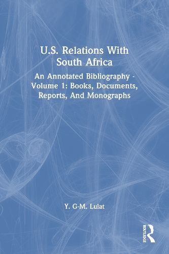 Cover image for U.S. Relations With South Africa: An Annotated Bibliography--volume 1: Books, Documents, Reports, And Monographs