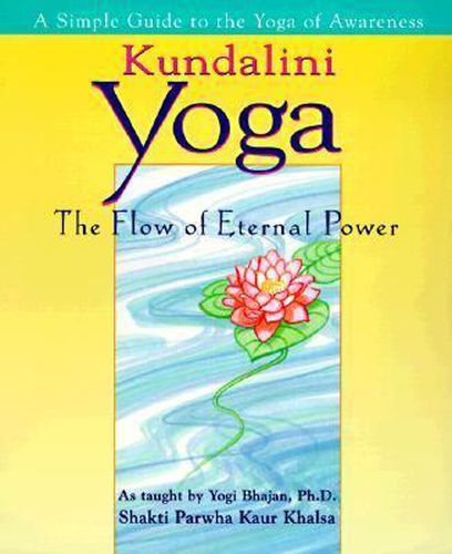 Cover image for Kundalini Yoga: The Flow of Eternal Power: A Simple Guide to the Yoga of Awareness as taught by Yogi Bhajan, Ph.D.