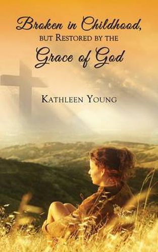 Cover image for Broken in Childhood, But Restored by the Grace of God