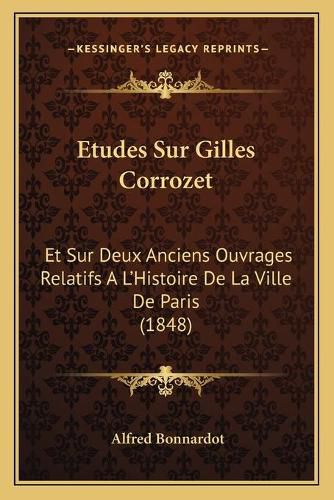 Etudes Sur Gilles Corrozet: Et Sur Deux Anciens Ouvrages Relatifs A L'Histoire de La Ville de Paris (1848)