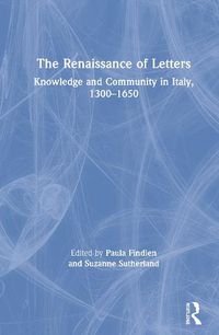 Cover image for The Renaissance of Letters: Knowledge and Community in Italy, 1300-1650