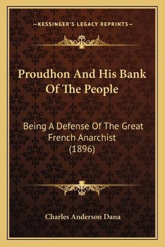 Proudhon and His Bank of the People: Being a Defense of the Great French Anarchist (1896)