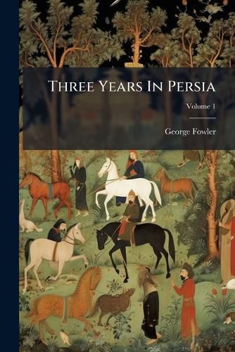 Cover image for Three Years in Persia: With Travelling Adventures in Koordistan, Volume 1