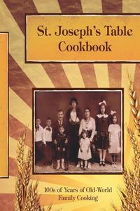 Cover image for St. Joseph's Table Cookbook: 100s of Years of Old-World Family Cooking